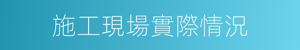 施工現場實際情況的同義詞