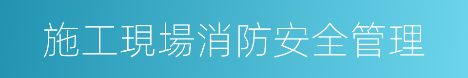 施工現場消防安全管理的同義詞