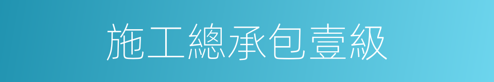 施工總承包壹級的同義詞
