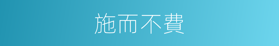 施而不費的意思