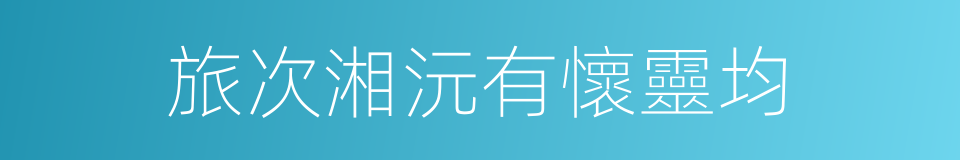 旅次湘沅有懷靈均的同義詞