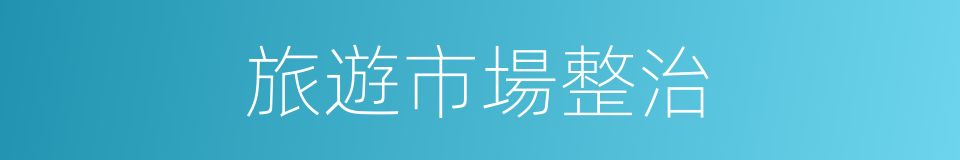 旅遊市場整治的同義詞