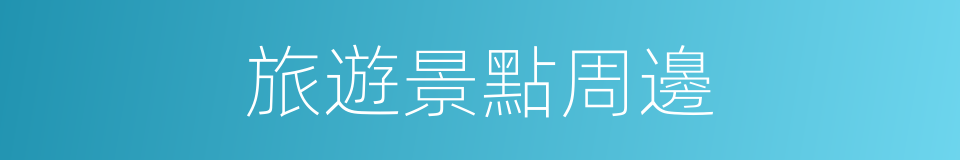 旅遊景點周邊的同義詞