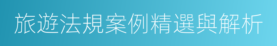 旅遊法規案例精選與解析的同義詞