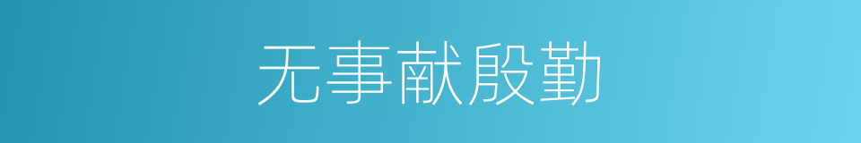无事献殷勤的意思