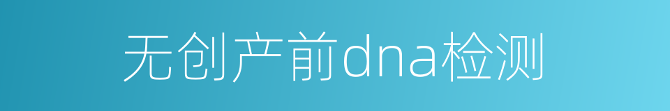 无创产前dna检测的同义词