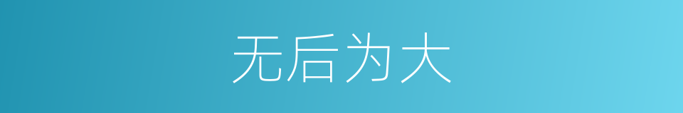 无后为大的意思