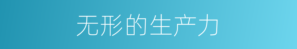 无形的生产力的同义词