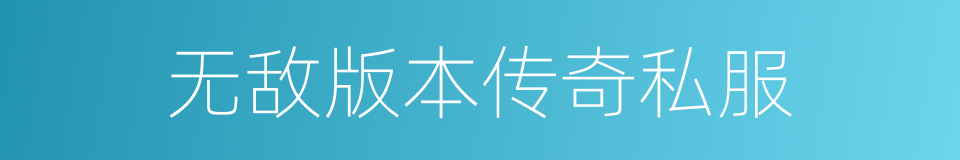 无敌版本传奇私服的同义词