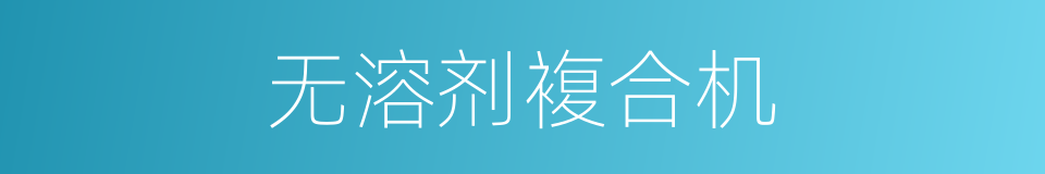 无溶剂複合机的同义词