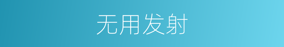 无用发射的同义词