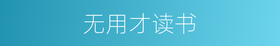 无用才读书的同义词