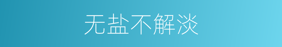 无盐不解淡的意思