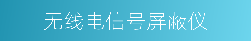 无线电信号屏蔽仪的同义词