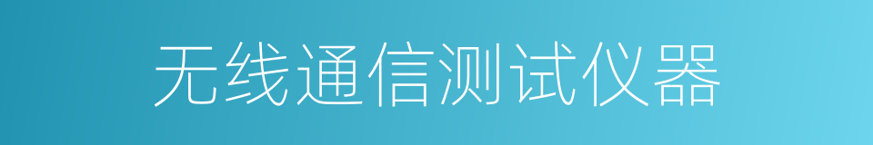 无线通信测试仪器的同义词