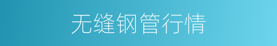 无缝钢管行情的同义词