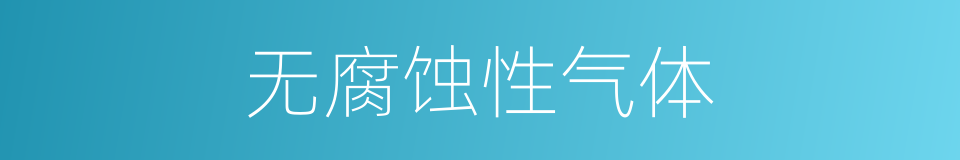 无腐蚀性气体的同义词