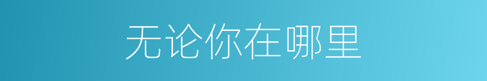 无论你在哪里的同义词