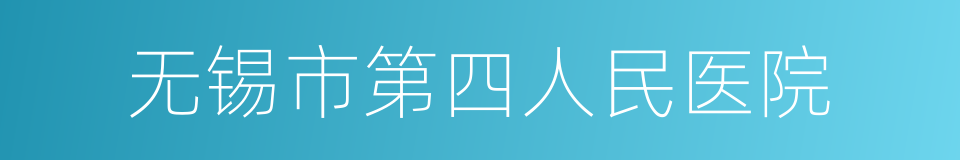 无锡市第四人民医院的同义词