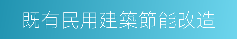既有民用建築節能改造的同義詞