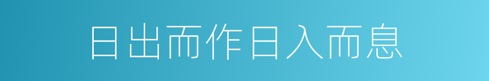 日出而作日入而息的意思