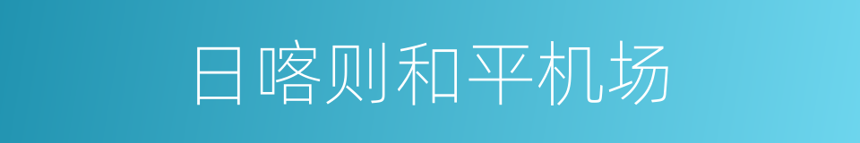 日喀则和平机场的同义词