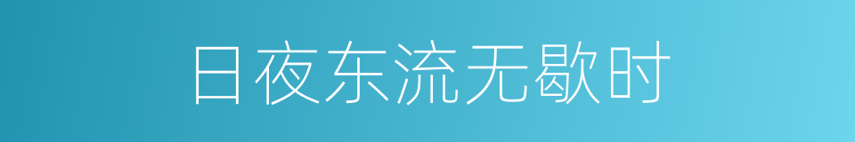 日夜东流无歇时的同义词