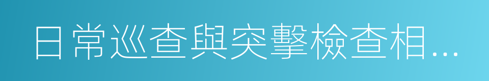 日常巡查與突擊檢查相結合的同義詞