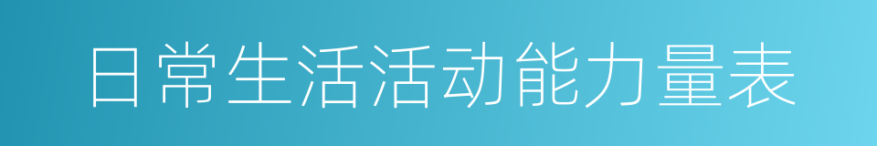 日常生活活动能力量表的同义词