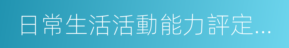 日常生活活動能力評定量表的同義詞