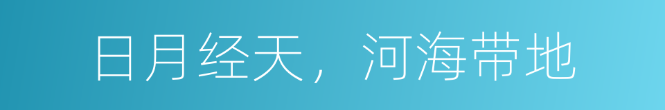 日月经天，河海带地的意思