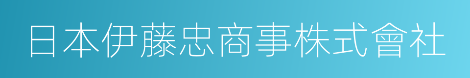 日本伊藤忠商事株式會社的同義詞