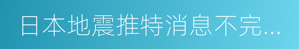 日本地震推特消息不完全播报的同义词