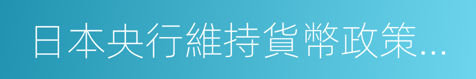 日本央行維持貨幣政策不變的同義詞