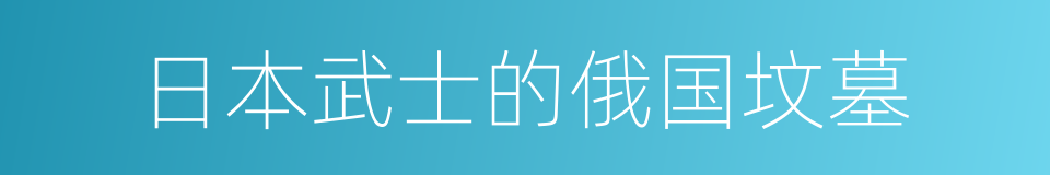 日本武士的俄国坟墓的同义词