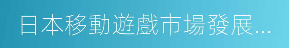 日本移動遊戲市場發展機會研究報告的同義詞