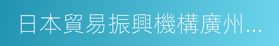 日本貿易振興機構廣州代表處的同義詞