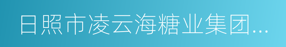 日照市凌云海糖业集团有限公司的同义词