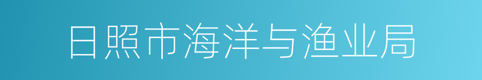 日照市海洋与渔业局的同义词