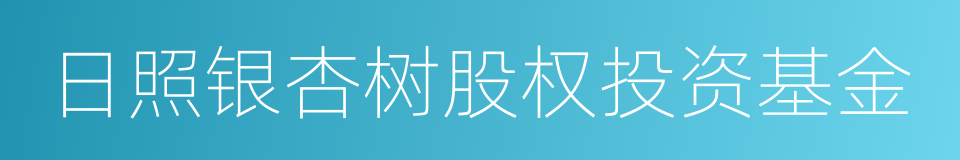 日照银杏树股权投资基金的同义词