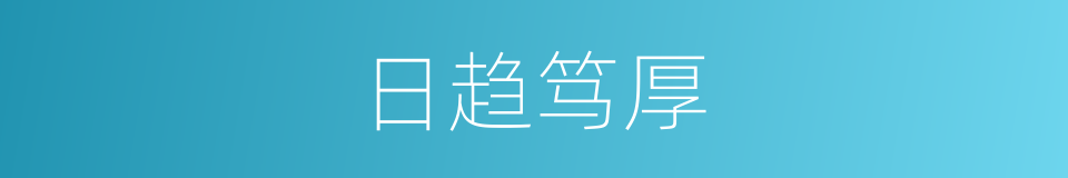 日趋笃厚的意思