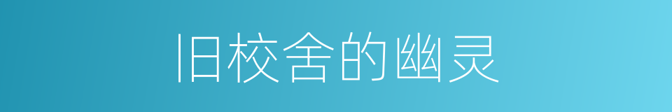 旧校舍的幽灵的同义词