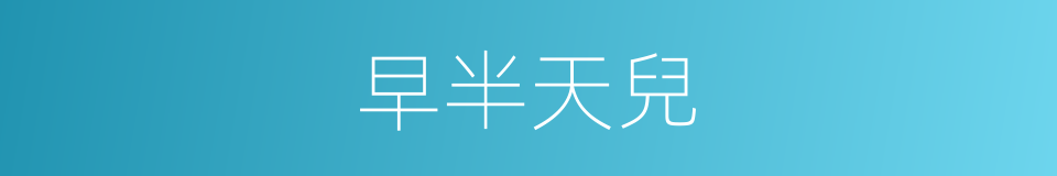 早半天兒的意思