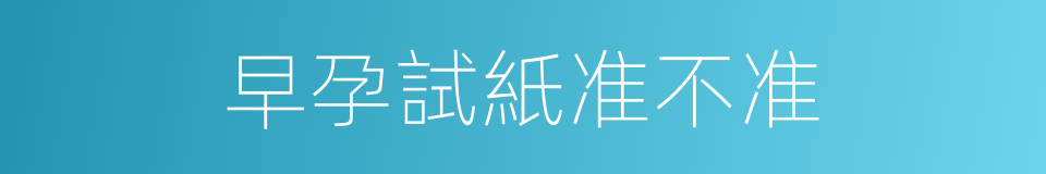 早孕試紙准不准的同義詞