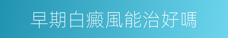 早期白癜風能治好嗎的同義詞