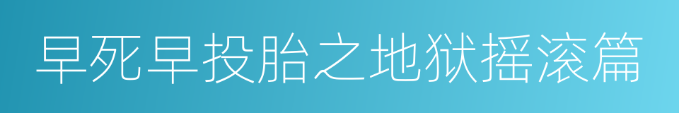 早死早投胎之地狱摇滚篇的同义词