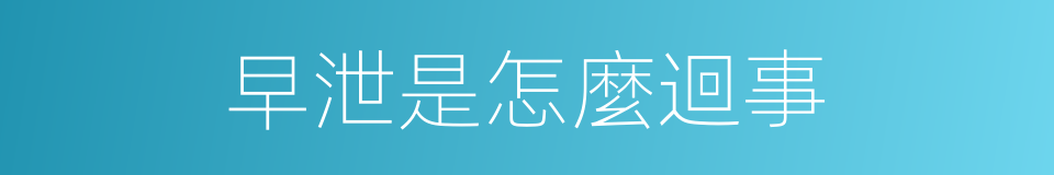 早泄是怎麼迴事的同義詞