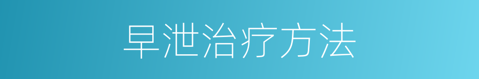 早泄治疗方法的同义词