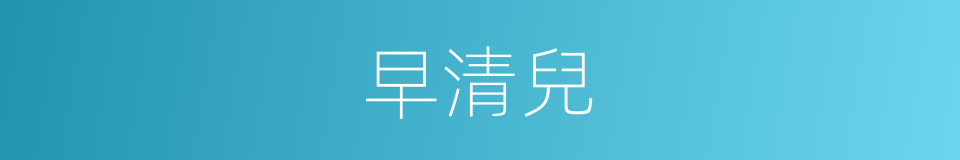 早清兒的同義詞