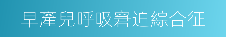 早產兒呼吸窘迫綜合征的同義詞